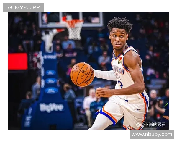 谢伊吉尔杰斯亚历山大如何在NBA赛场上展现超凡实力与领导魅力